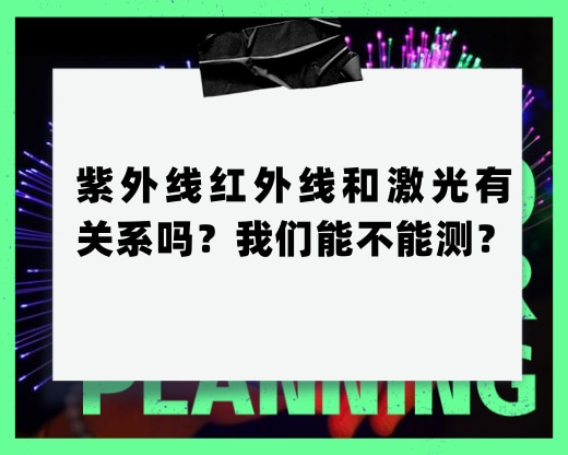 紫外線紅外線和激光有關(guān)系嗎？我們能不能測(cè)？