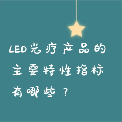 LED光療產(chǎn)品的主要特性指標(biāo)有哪些？