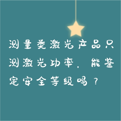 測量類激光產(chǎn)品只測激光功率，能鑒定安全等級嗎？