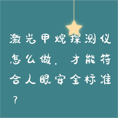 激光甲烷探測儀怎么做，才能符合人眼安全標(biāo)準(zhǔn)？
