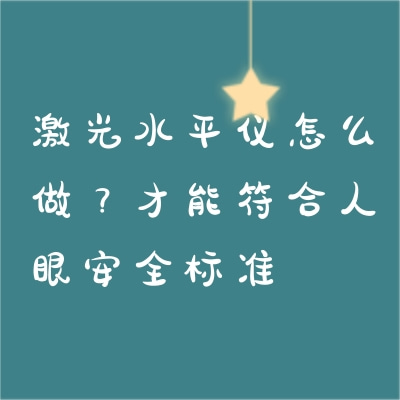 激光水平儀怎么做？才能符合人眼安全標(biāo)準(zhǔn)