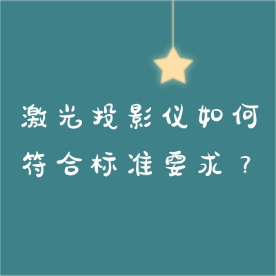 激光投影儀如何符合標(biāo)準(zhǔn)要求？